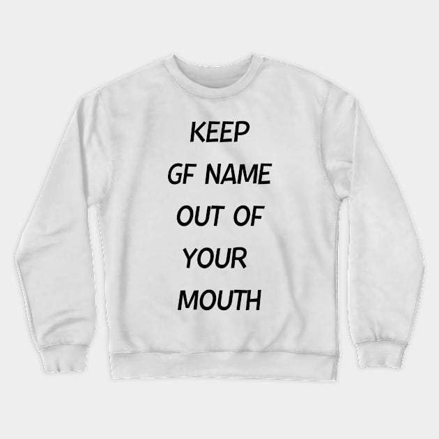 Keep GF Name Out Of Your Mouth Crewneck Sweatshirt by StrompTees